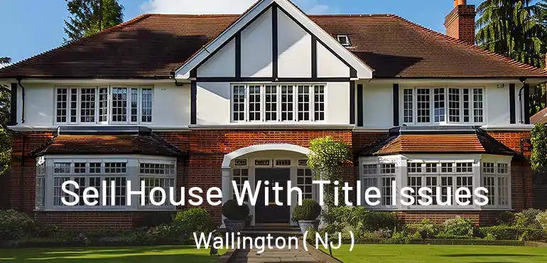  Sell House With Title Issues Wallington ( NJ )