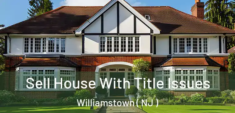  Sell House With Title Issues Williamstown ( NJ )