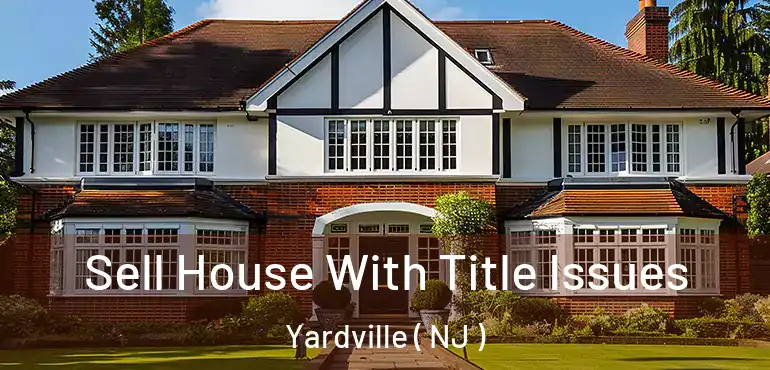  Sell House With Title Issues Yardville ( NJ )