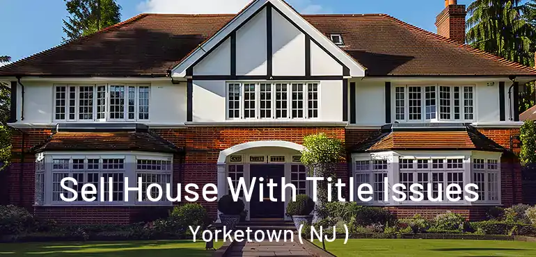  Sell House With Title Issues Yorketown ( NJ )
