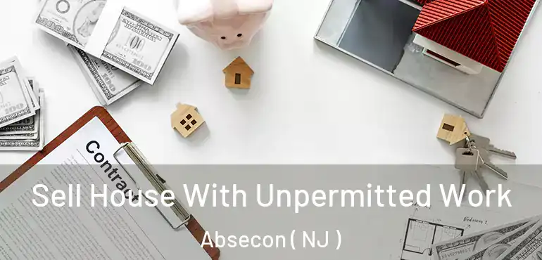  Sell House With Unpermitted Work Absecon ( NJ )