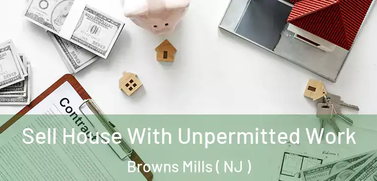  Sell House With Unpermitted Work Browns Mills ( NJ )