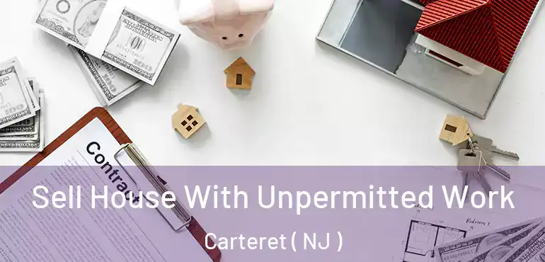 Sell House With Unpermitted Work Carteret ( NJ )
