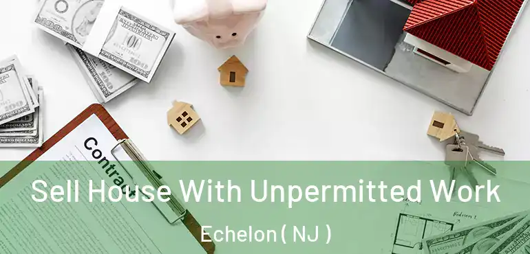  Sell House With Unpermitted Work Echelon ( NJ )