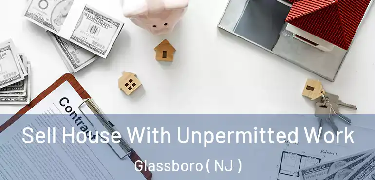  Sell House With Unpermitted Work Glassboro ( NJ )