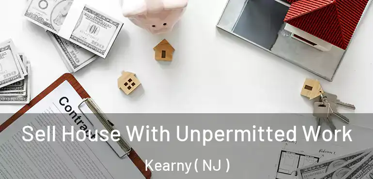  Sell House With Unpermitted Work Kearny ( NJ )