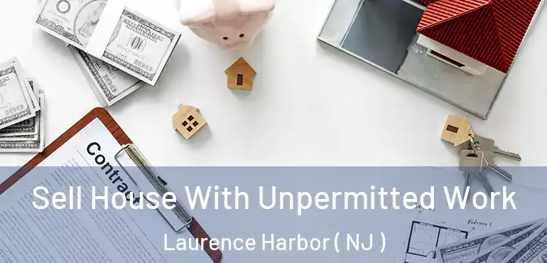  Sell House With Unpermitted Work Laurence Harbor ( NJ )