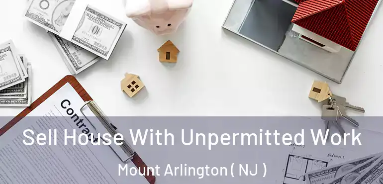  Sell House With Unpermitted Work Mount Arlington ( NJ )