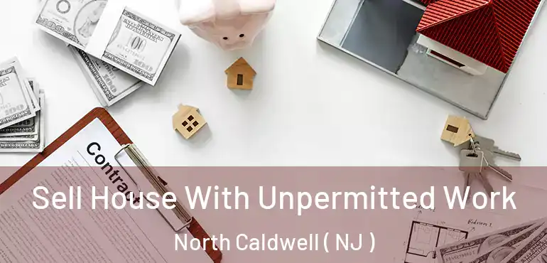  Sell House With Unpermitted Work North Caldwell ( NJ )