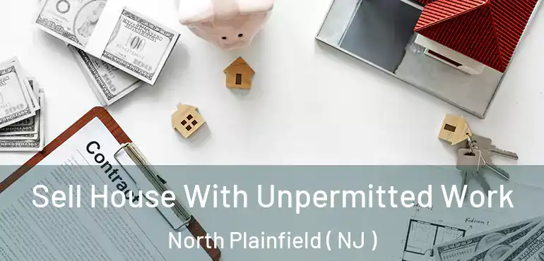  Sell House With Unpermitted Work North Plainfield ( NJ )