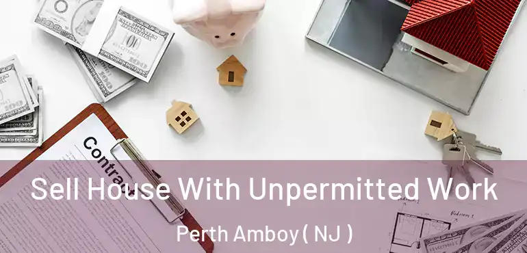  Sell House With Unpermitted Work Perth Amboy ( NJ )