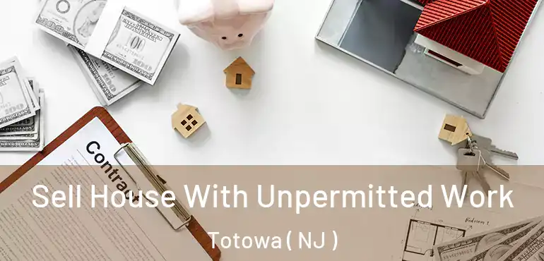 Sell House With Unpermitted Work Totowa ( NJ )