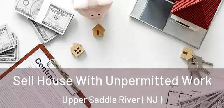  Sell House With Unpermitted Work Upper Saddle River ( NJ )