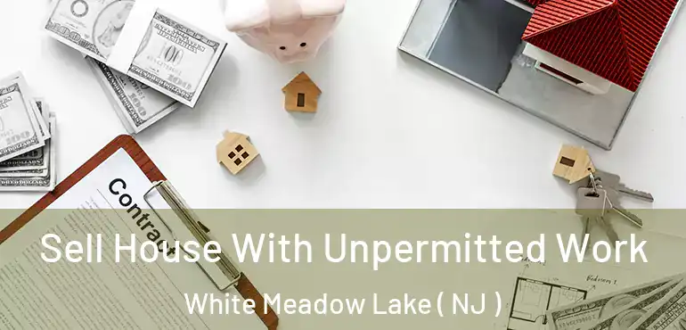  Sell House With Unpermitted Work White Meadow Lake ( NJ )