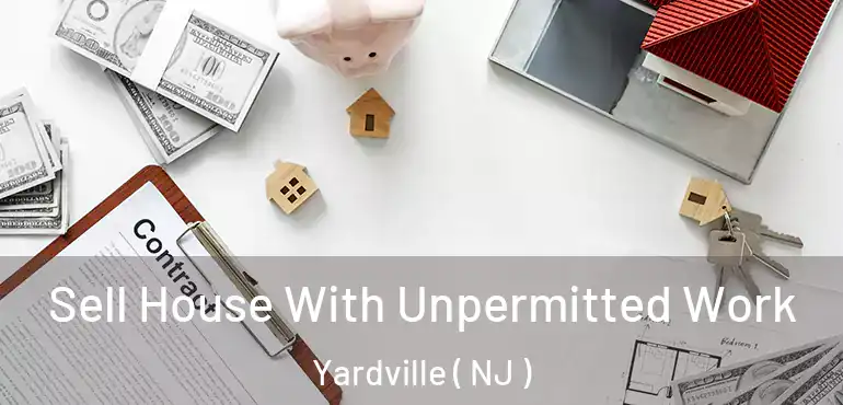  Sell House With Unpermitted Work Yardville ( NJ )