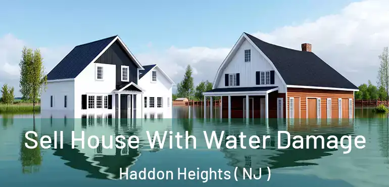  Sell House With Water Damage Haddon Heights ( NJ )
