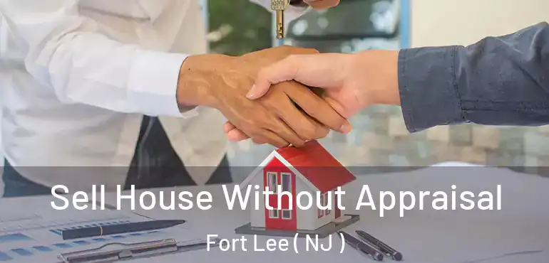  Sell House Without Appraisal Fort Lee ( NJ )