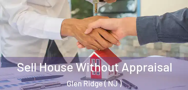  Sell House Without Appraisal Glen Ridge ( NJ )