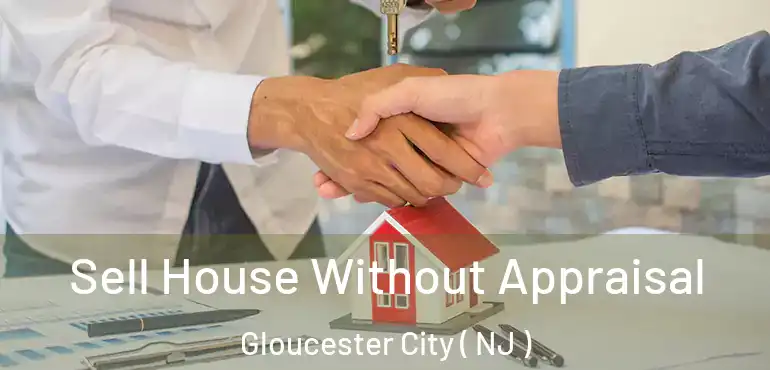  Sell House Without Appraisal Gloucester City ( NJ )