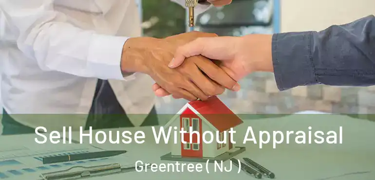  Sell House Without Appraisal Greentree ( NJ )