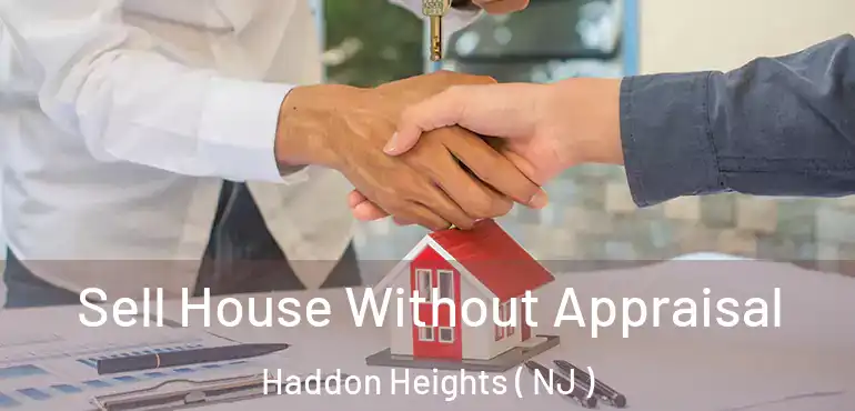  Sell House Without Appraisal Haddon Heights ( NJ )