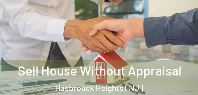  Sell House Without Appraisal Hasbrouck Heights ( NJ )