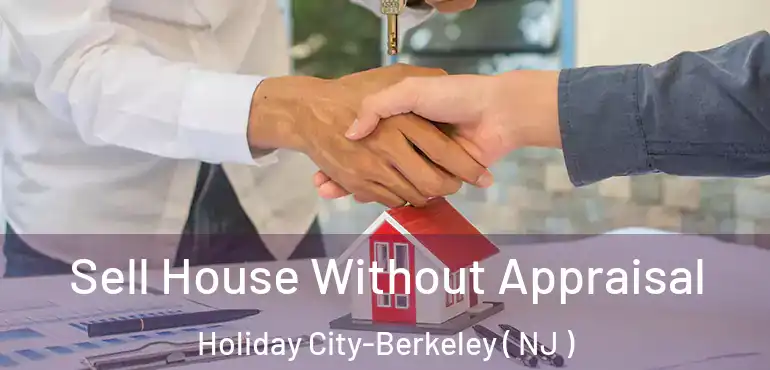  Sell House Without Appraisal Holiday City-Berkeley ( NJ )