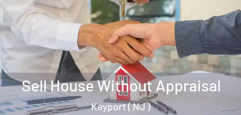  Sell House Without Appraisal Keyport ( NJ )
