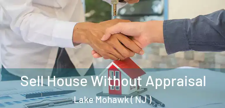  Sell House Without Appraisal Lake Mohawk ( NJ )