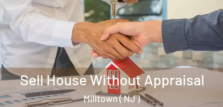  Sell House Without Appraisal Milltown ( NJ )