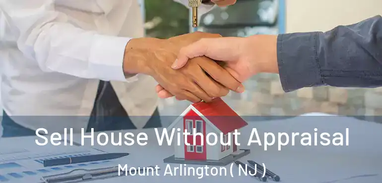  Sell House Without Appraisal Mount Arlington ( NJ )