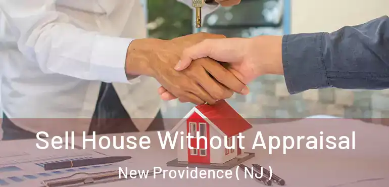  Sell House Without Appraisal New Providence ( NJ )