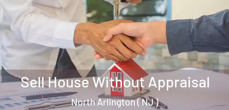 Sell House Without Appraisal North Arlington ( NJ )