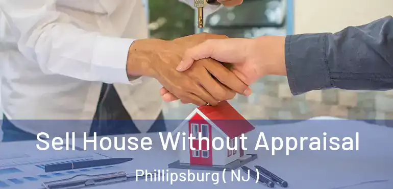  Sell House Without Appraisal Phillipsburg ( NJ )