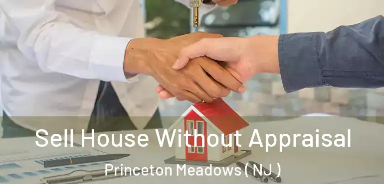  Sell House Without Appraisal Princeton Meadows ( NJ )
