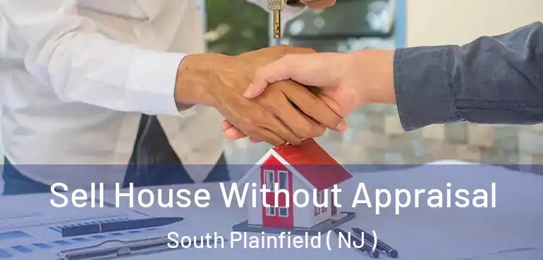  Sell House Without Appraisal South Plainfield ( NJ )