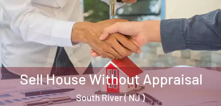  Sell House Without Appraisal South River ( NJ )