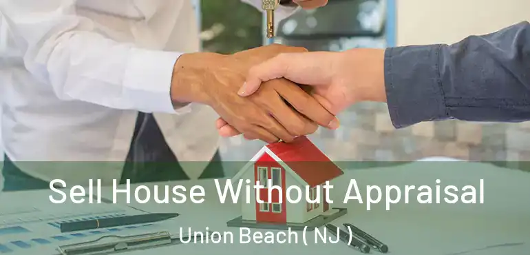  Sell House Without Appraisal Union Beach ( NJ )