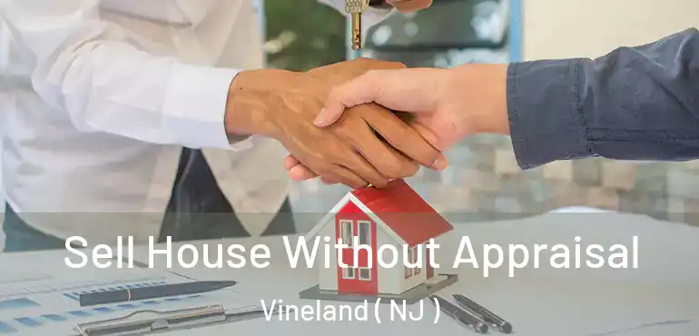  Sell House Without Appraisal Vineland ( NJ )