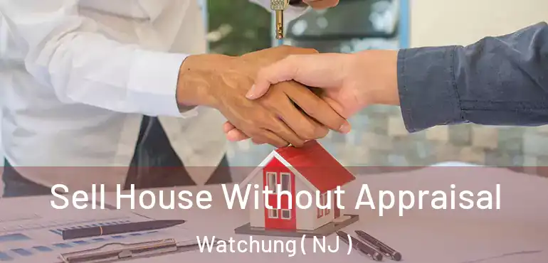  Sell House Without Appraisal Watchung ( NJ )