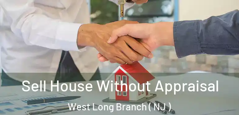  Sell House Without Appraisal West Long Branch ( NJ )
