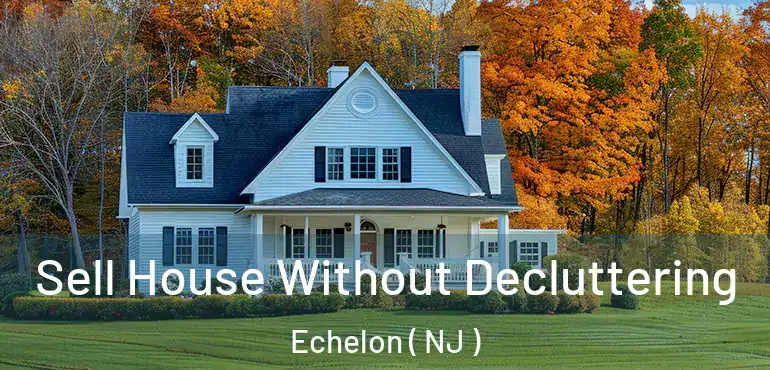  Sell House Without Decluttering Echelon ( NJ )