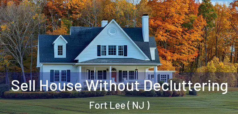  Sell House Without Decluttering Fort Lee ( NJ )