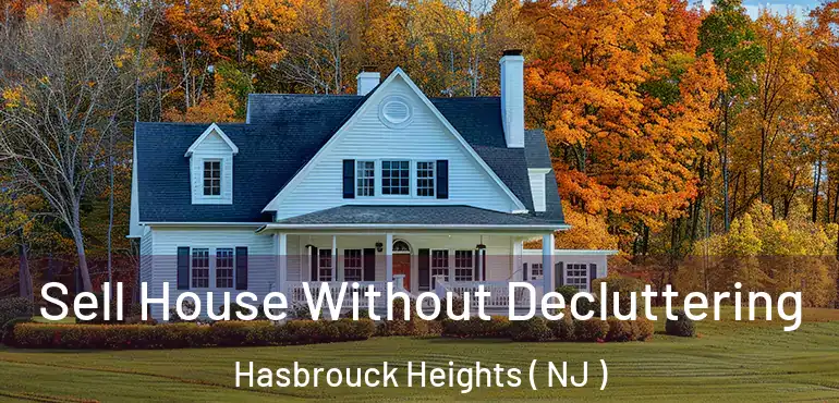  Sell House Without Decluttering Hasbrouck Heights ( NJ )