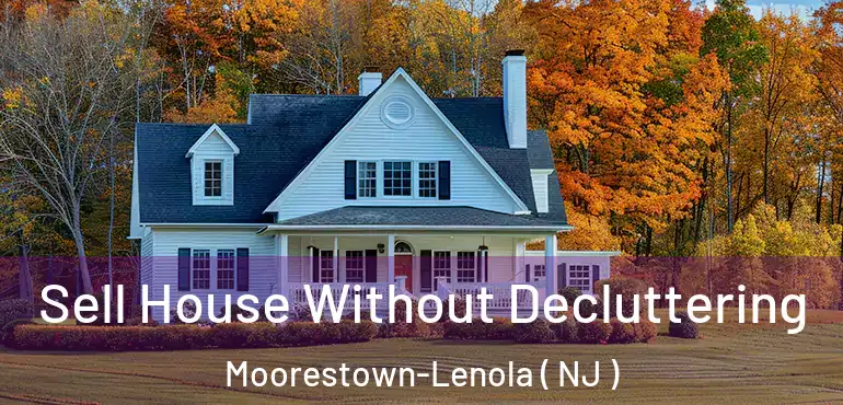  Sell House Without Decluttering Moorestown-Lenola ( NJ )