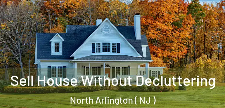  Sell House Without Decluttering North Arlington ( NJ )