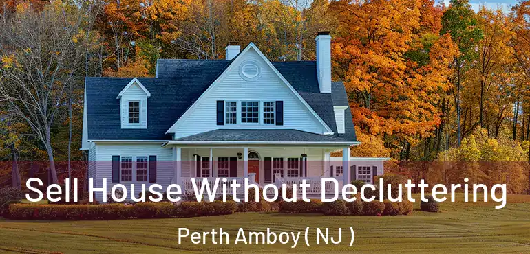  Sell House Without Decluttering Perth Amboy ( NJ )