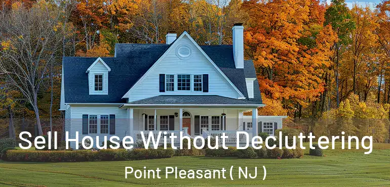  Sell House Without Decluttering Point Pleasant ( NJ )