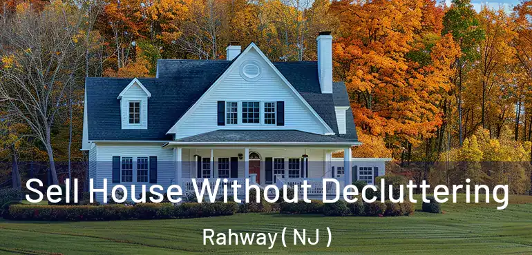  Sell House Without Decluttering Rahway ( NJ )