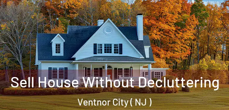  Sell House Without Decluttering Ventnor City ( NJ )